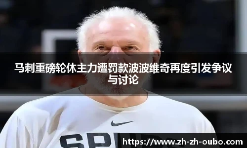 马刺重磅轮休主力遭罚款波波维奇再度引发争议与讨论