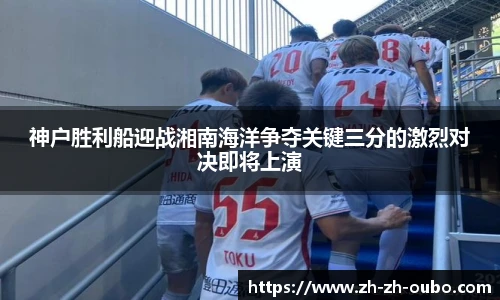 神户胜利船迎战湘南海洋争夺关键三分的激烈对决即将上演