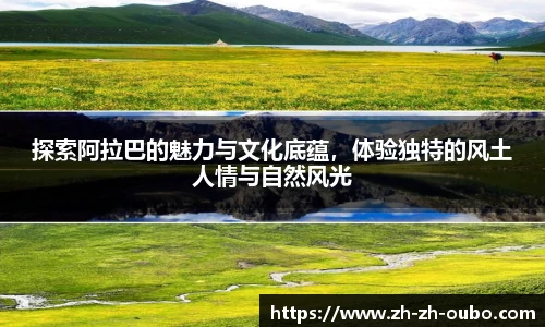 探索阿拉巴的魅力与文化底蕴，体验独特的风土人情与自然风光